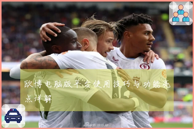 欧博电脑版平台使用技巧与功能亮点详解