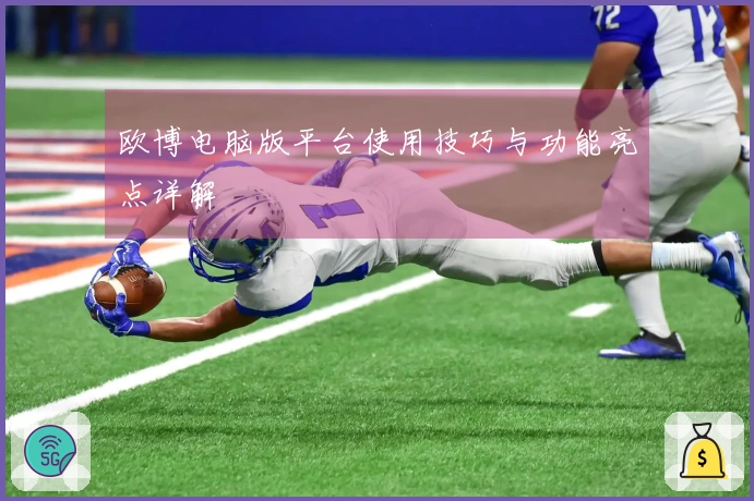 欧博电脑版平台使用技巧与功能亮点详解