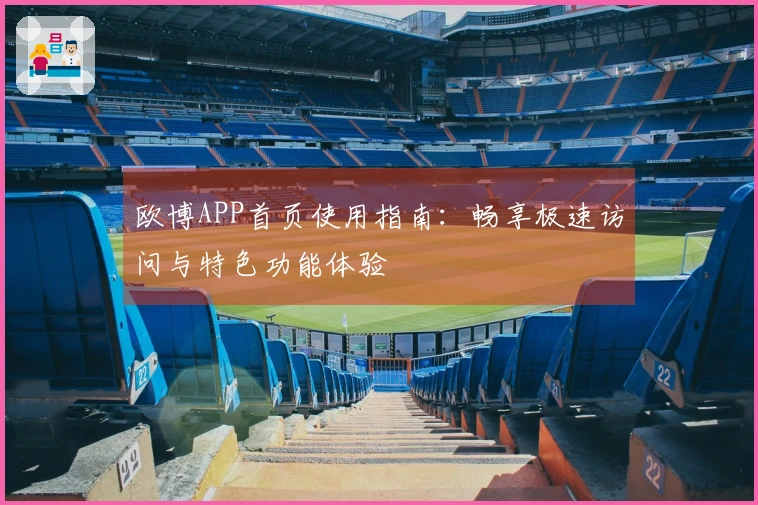 欧博APP首页使用指南：畅享极速访问与特色功能体验